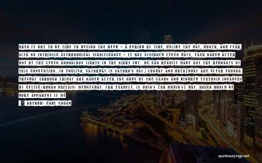 Carl Sagan Quotes: When It Got To Be Time To Design The Week - A Period Of Time, Unlike The Day, Month, And