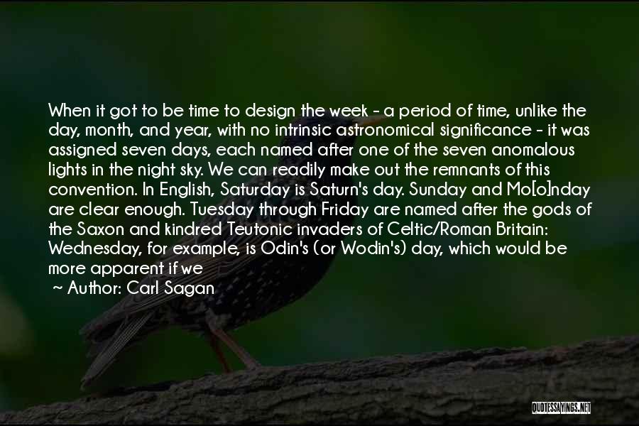 Carl Sagan Quotes: When It Got To Be Time To Design The Week - A Period Of Time, Unlike The Day, Month, And