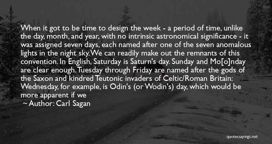 Carl Sagan Quotes: When It Got To Be Time To Design The Week - A Period Of Time, Unlike The Day, Month, And