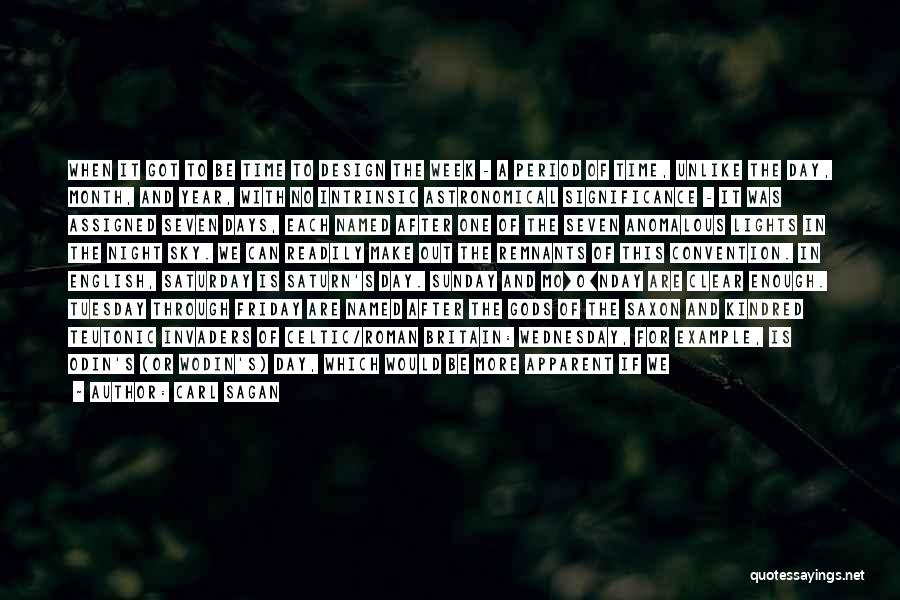 Carl Sagan Quotes: When It Got To Be Time To Design The Week - A Period Of Time, Unlike The Day, Month, And