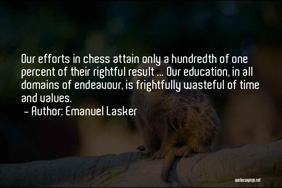 Emanuel Lasker Quotes: Our Efforts In Chess Attain Only A Hundredth Of One Percent Of Their Rightful Result ... Our Education, In All