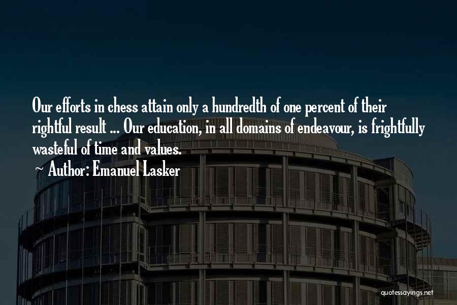 Emanuel Lasker Quotes: Our Efforts In Chess Attain Only A Hundredth Of One Percent Of Their Rightful Result ... Our Education, In All