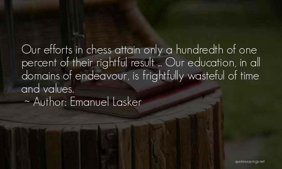 Emanuel Lasker Quotes: Our Efforts In Chess Attain Only A Hundredth Of One Percent Of Their Rightful Result ... Our Education, In All