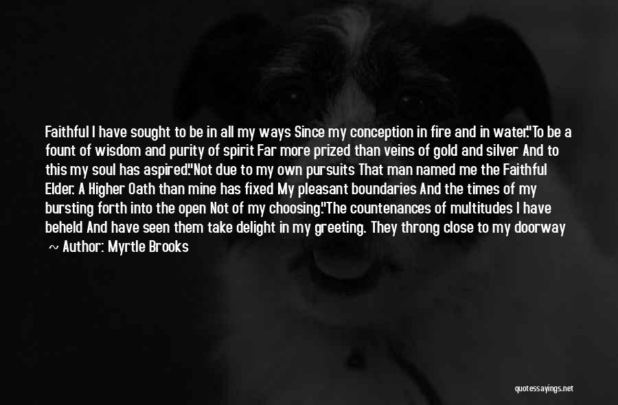 Myrtle Brooks Quotes: Faithful I Have Sought To Be In All My Ways Since My Conception In Fire And In Water.to Be A