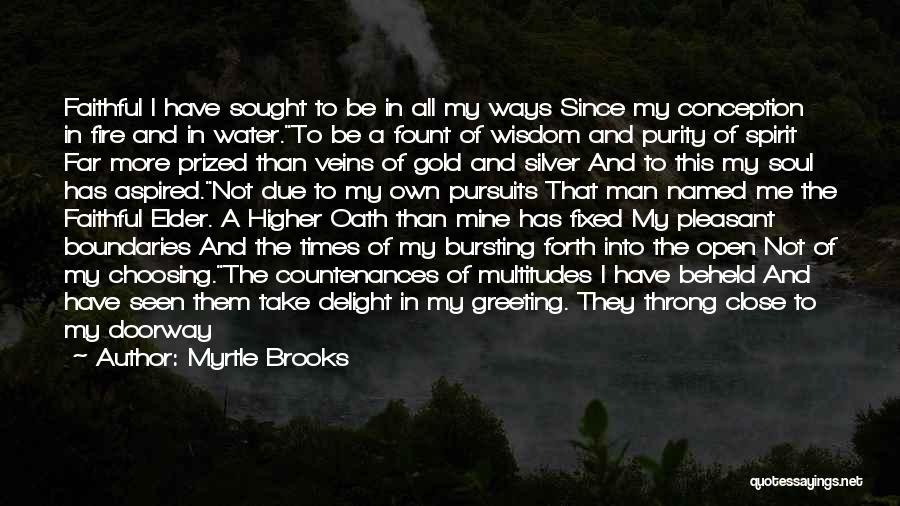 Myrtle Brooks Quotes: Faithful I Have Sought To Be In All My Ways Since My Conception In Fire And In Water.to Be A