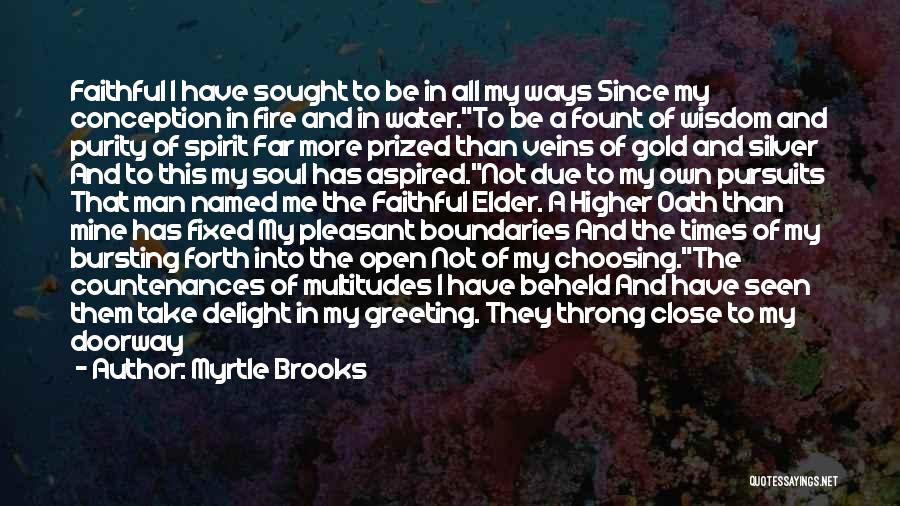 Myrtle Brooks Quotes: Faithful I Have Sought To Be In All My Ways Since My Conception In Fire And In Water.to Be A