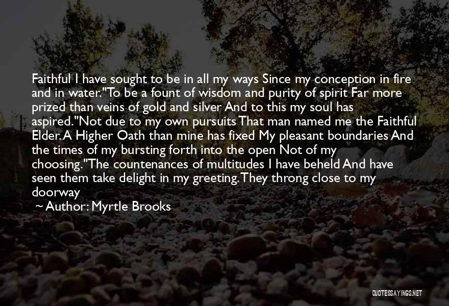 Myrtle Brooks Quotes: Faithful I Have Sought To Be In All My Ways Since My Conception In Fire And In Water.to Be A