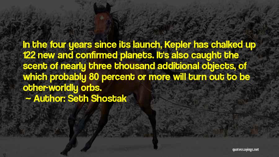 Seth Shostak Quotes: In The Four Years Since Its Launch, Kepler Has Chalked Up 122 New And Confirmed Planets. It's Also Caught The