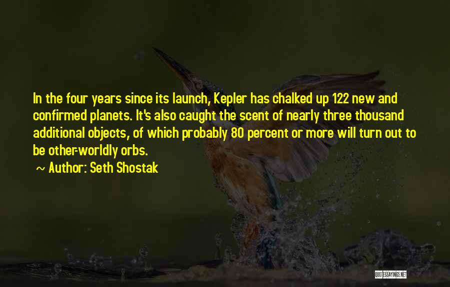 Seth Shostak Quotes: In The Four Years Since Its Launch, Kepler Has Chalked Up 122 New And Confirmed Planets. It's Also Caught The