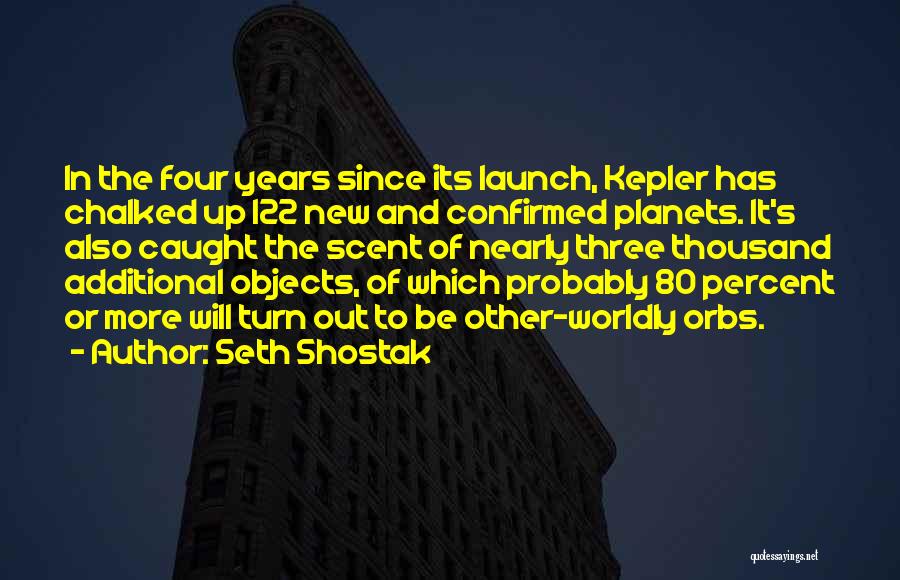 Seth Shostak Quotes: In The Four Years Since Its Launch, Kepler Has Chalked Up 122 New And Confirmed Planets. It's Also Caught The