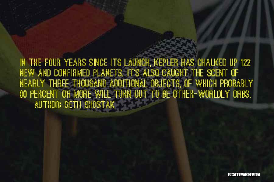 Seth Shostak Quotes: In The Four Years Since Its Launch, Kepler Has Chalked Up 122 New And Confirmed Planets. It's Also Caught The