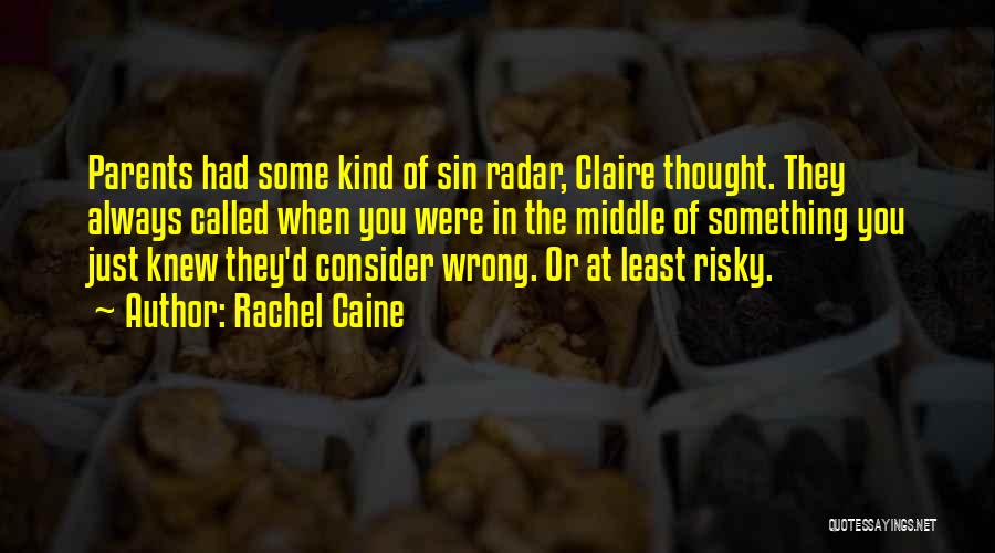 Rachel Caine Quotes: Parents Had Some Kind Of Sin Radar, Claire Thought. They Always Called When You Were In The Middle Of Something