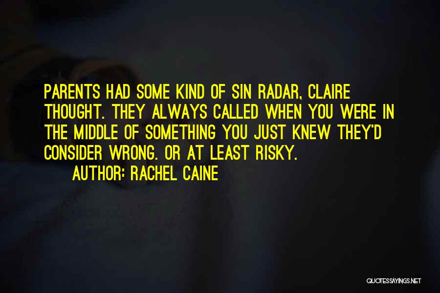 Rachel Caine Quotes: Parents Had Some Kind Of Sin Radar, Claire Thought. They Always Called When You Were In The Middle Of Something