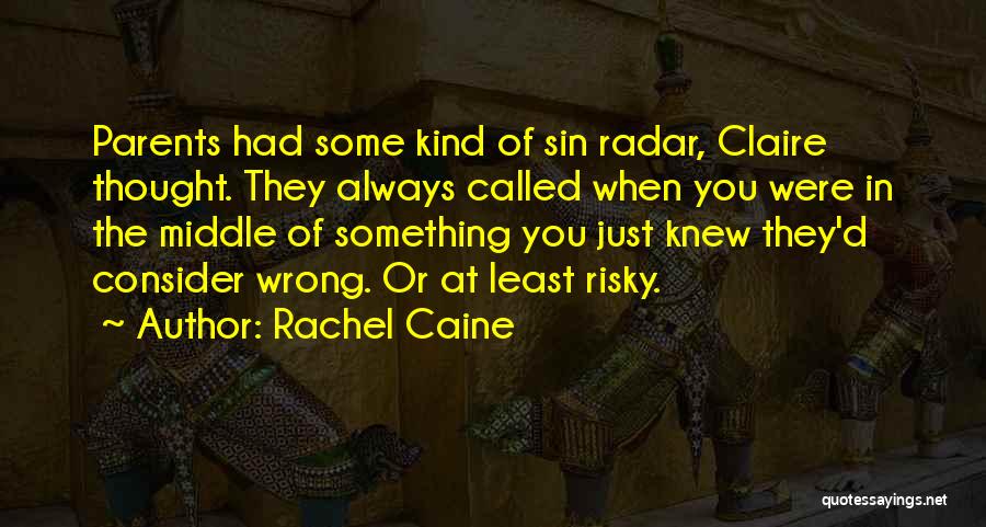 Rachel Caine Quotes: Parents Had Some Kind Of Sin Radar, Claire Thought. They Always Called When You Were In The Middle Of Something