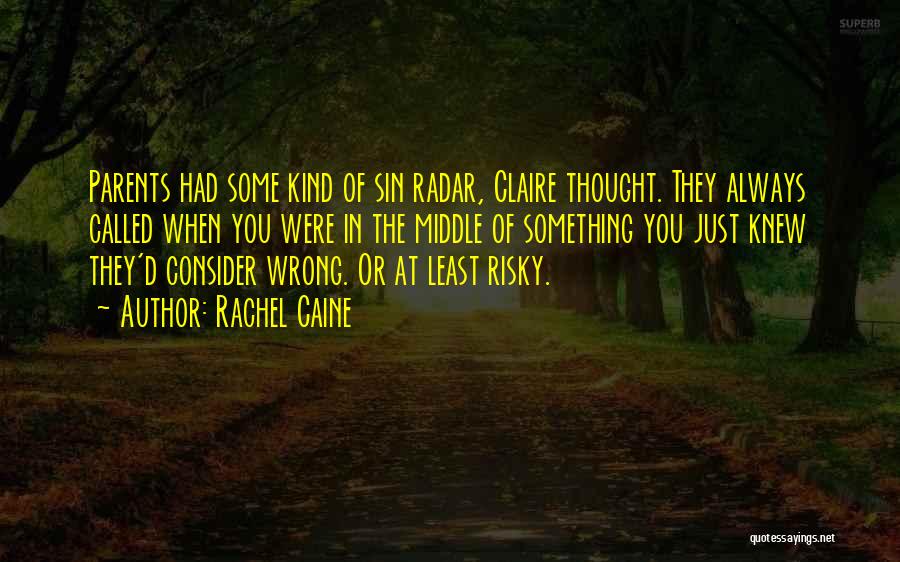 Rachel Caine Quotes: Parents Had Some Kind Of Sin Radar, Claire Thought. They Always Called When You Were In The Middle Of Something