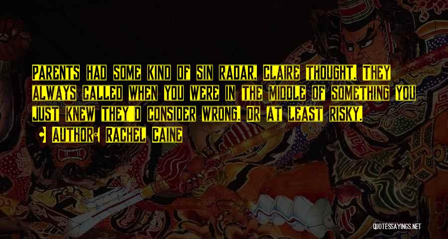Rachel Caine Quotes: Parents Had Some Kind Of Sin Radar, Claire Thought. They Always Called When You Were In The Middle Of Something