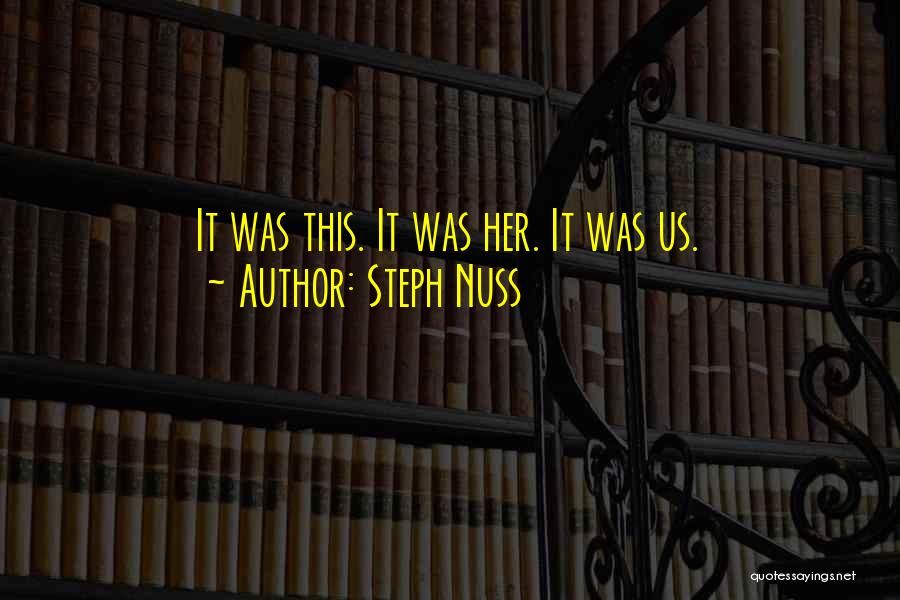 Steph Nuss Quotes: It Was This. It Was Her. It Was Us.