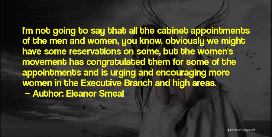 Eleanor Smeal Quotes: I'm Not Going To Say That All The Cabinet Appointments Of The Men And Women, You Know, Obviously We Might