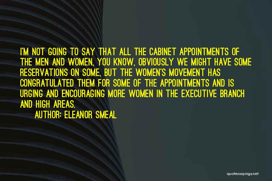 Eleanor Smeal Quotes: I'm Not Going To Say That All The Cabinet Appointments Of The Men And Women, You Know, Obviously We Might