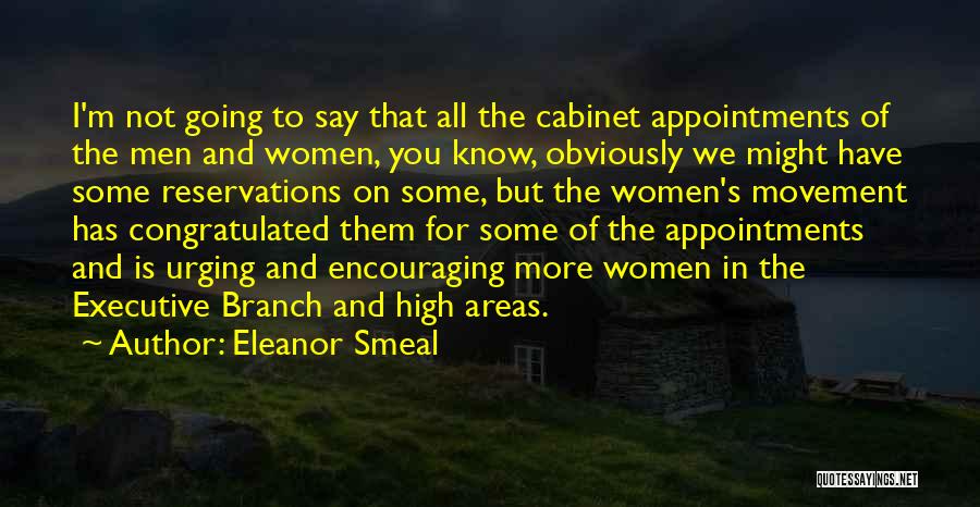 Eleanor Smeal Quotes: I'm Not Going To Say That All The Cabinet Appointments Of The Men And Women, You Know, Obviously We Might