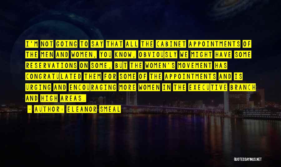 Eleanor Smeal Quotes: I'm Not Going To Say That All The Cabinet Appointments Of The Men And Women, You Know, Obviously We Might