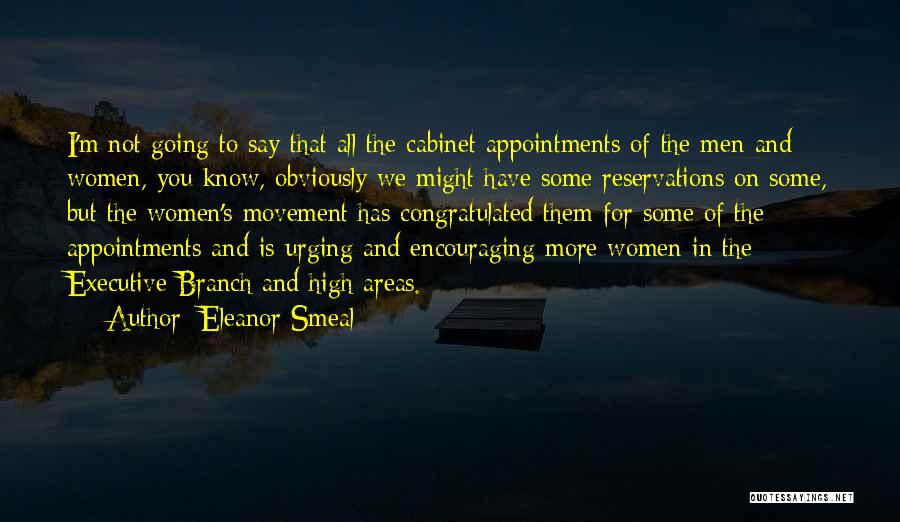 Eleanor Smeal Quotes: I'm Not Going To Say That All The Cabinet Appointments Of The Men And Women, You Know, Obviously We Might
