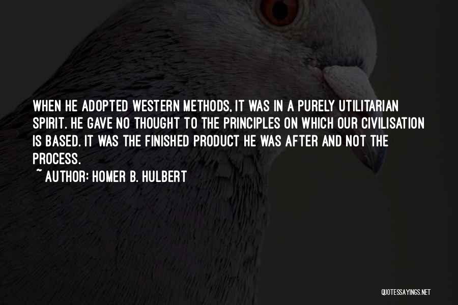 Homer B. Hulbert Quotes: When He Adopted Western Methods, It Was In A Purely Utilitarian Spirit. He Gave No Thought To The Principles On
