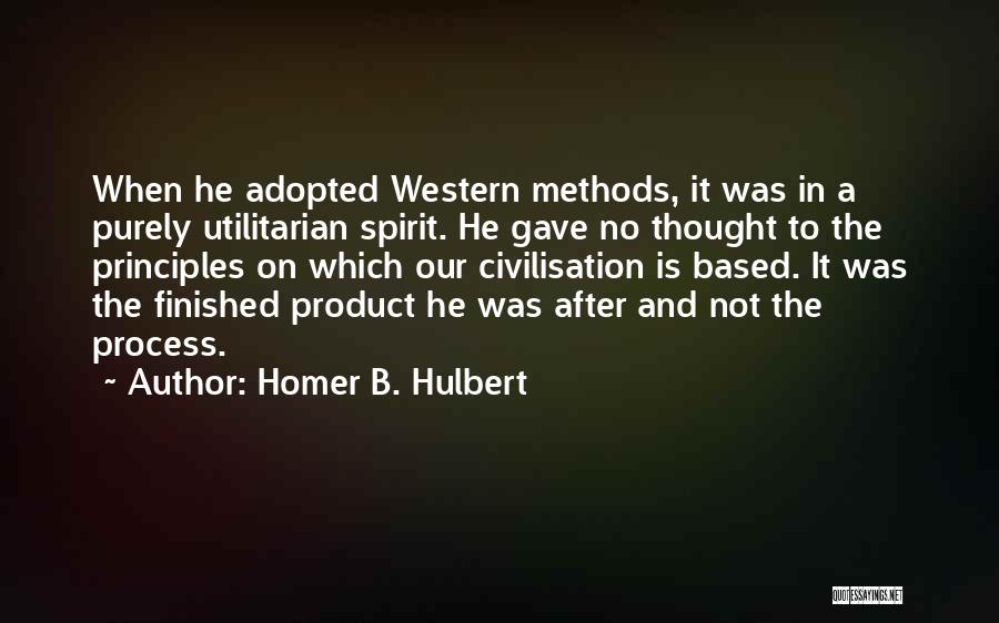 Homer B. Hulbert Quotes: When He Adopted Western Methods, It Was In A Purely Utilitarian Spirit. He Gave No Thought To The Principles On