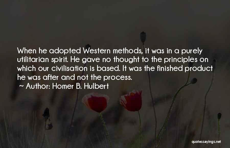 Homer B. Hulbert Quotes: When He Adopted Western Methods, It Was In A Purely Utilitarian Spirit. He Gave No Thought To The Principles On