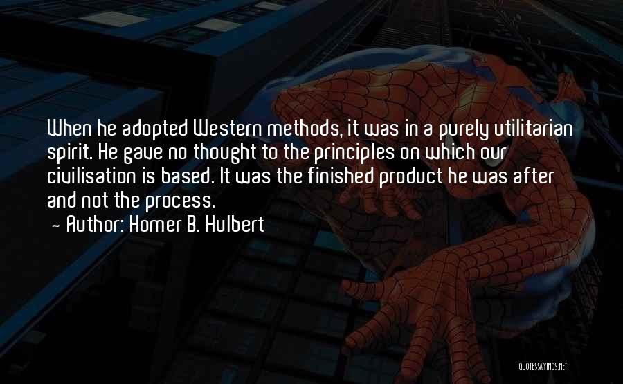 Homer B. Hulbert Quotes: When He Adopted Western Methods, It Was In A Purely Utilitarian Spirit. He Gave No Thought To The Principles On