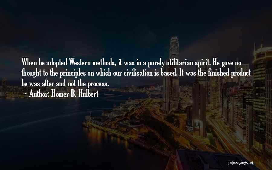 Homer B. Hulbert Quotes: When He Adopted Western Methods, It Was In A Purely Utilitarian Spirit. He Gave No Thought To The Principles On