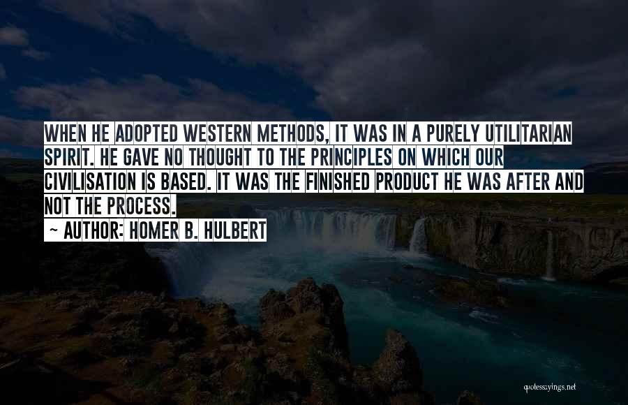 Homer B. Hulbert Quotes: When He Adopted Western Methods, It Was In A Purely Utilitarian Spirit. He Gave No Thought To The Principles On