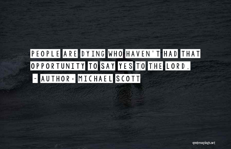 Michael Scott Quotes: People Are Dying Who Haven't Had That Opportunity To Say Yes To The Lord.