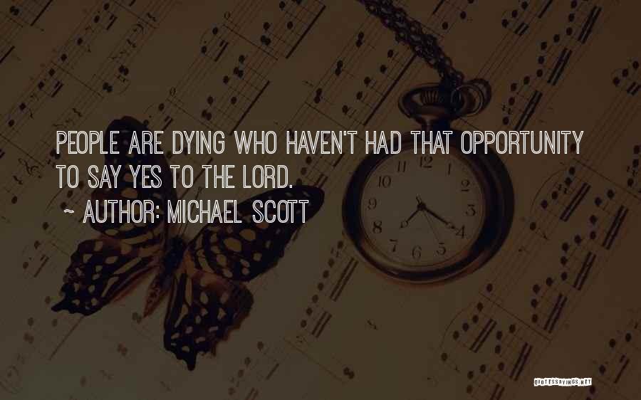 Michael Scott Quotes: People Are Dying Who Haven't Had That Opportunity To Say Yes To The Lord.