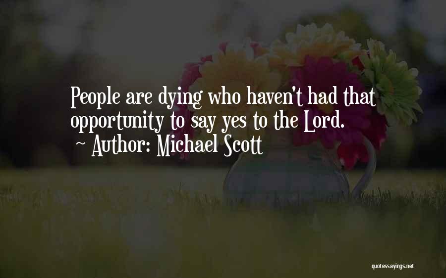 Michael Scott Quotes: People Are Dying Who Haven't Had That Opportunity To Say Yes To The Lord.