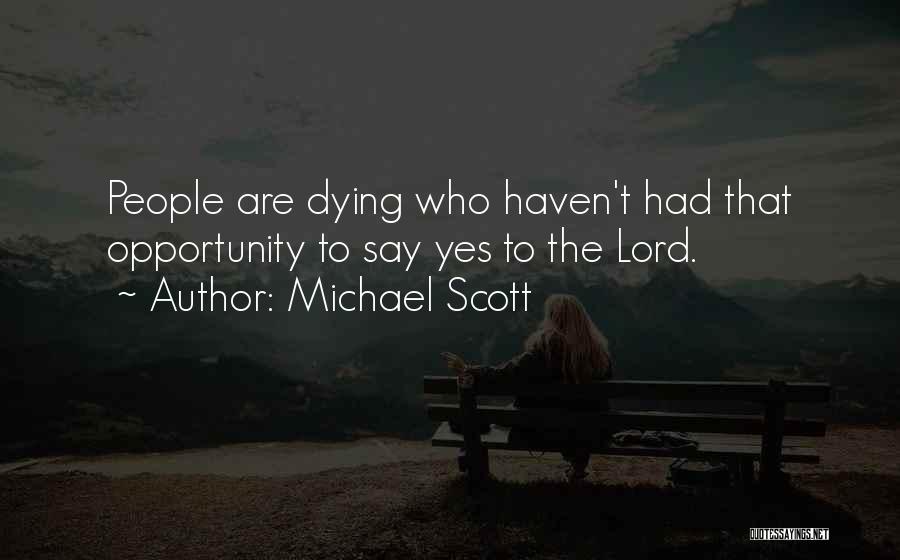 Michael Scott Quotes: People Are Dying Who Haven't Had That Opportunity To Say Yes To The Lord.