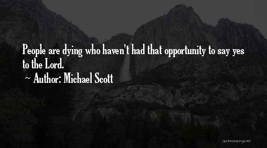 Michael Scott Quotes: People Are Dying Who Haven't Had That Opportunity To Say Yes To The Lord.