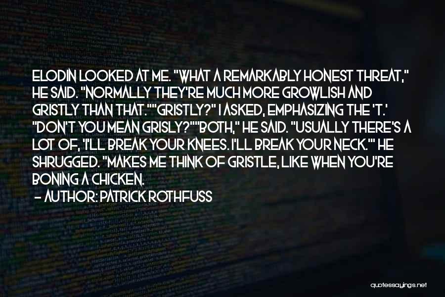 Patrick Rothfuss Quotes: Elodin Looked At Me. What A Remarkably Honest Threat, He Said. Normally They're Much More Growlish And Gristly Than That.gristly?