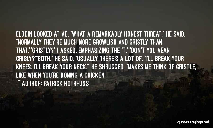 Patrick Rothfuss Quotes: Elodin Looked At Me. What A Remarkably Honest Threat, He Said. Normally They're Much More Growlish And Gristly Than That.gristly?