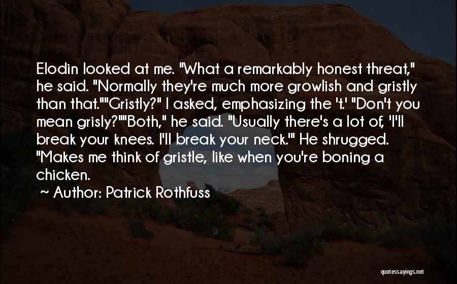 Patrick Rothfuss Quotes: Elodin Looked At Me. What A Remarkably Honest Threat, He Said. Normally They're Much More Growlish And Gristly Than That.gristly?