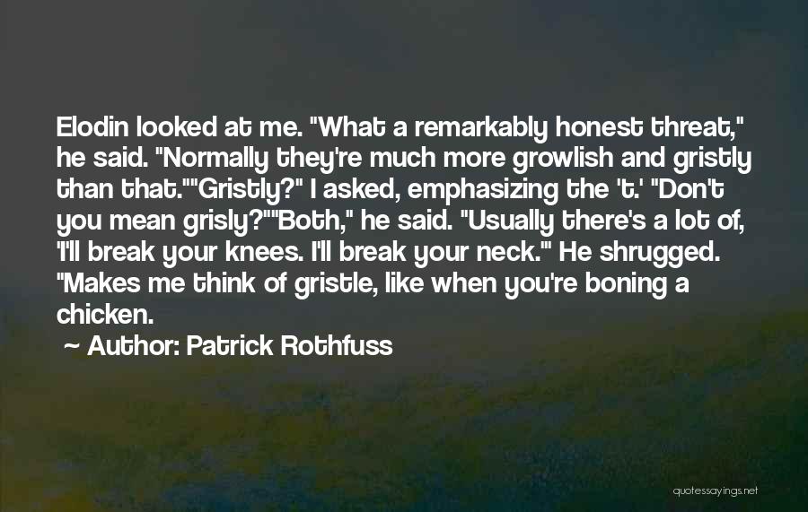 Patrick Rothfuss Quotes: Elodin Looked At Me. What A Remarkably Honest Threat, He Said. Normally They're Much More Growlish And Gristly Than That.gristly?