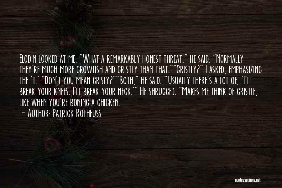 Patrick Rothfuss Quotes: Elodin Looked At Me. What A Remarkably Honest Threat, He Said. Normally They're Much More Growlish And Gristly Than That.gristly?