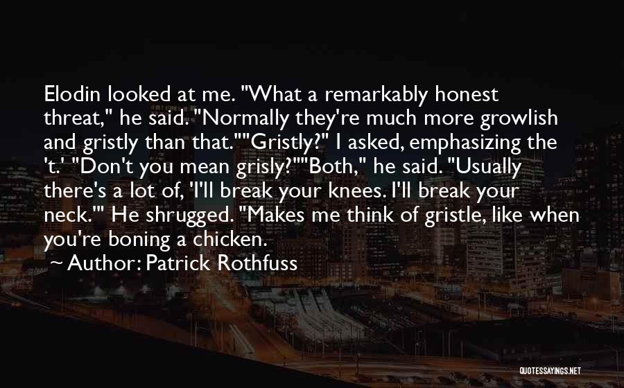 Patrick Rothfuss Quotes: Elodin Looked At Me. What A Remarkably Honest Threat, He Said. Normally They're Much More Growlish And Gristly Than That.gristly?