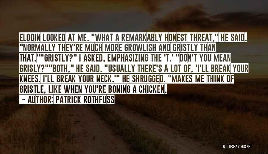 Patrick Rothfuss Quotes: Elodin Looked At Me. What A Remarkably Honest Threat, He Said. Normally They're Much More Growlish And Gristly Than That.gristly?