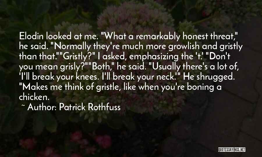 Patrick Rothfuss Quotes: Elodin Looked At Me. What A Remarkably Honest Threat, He Said. Normally They're Much More Growlish And Gristly Than That.gristly?