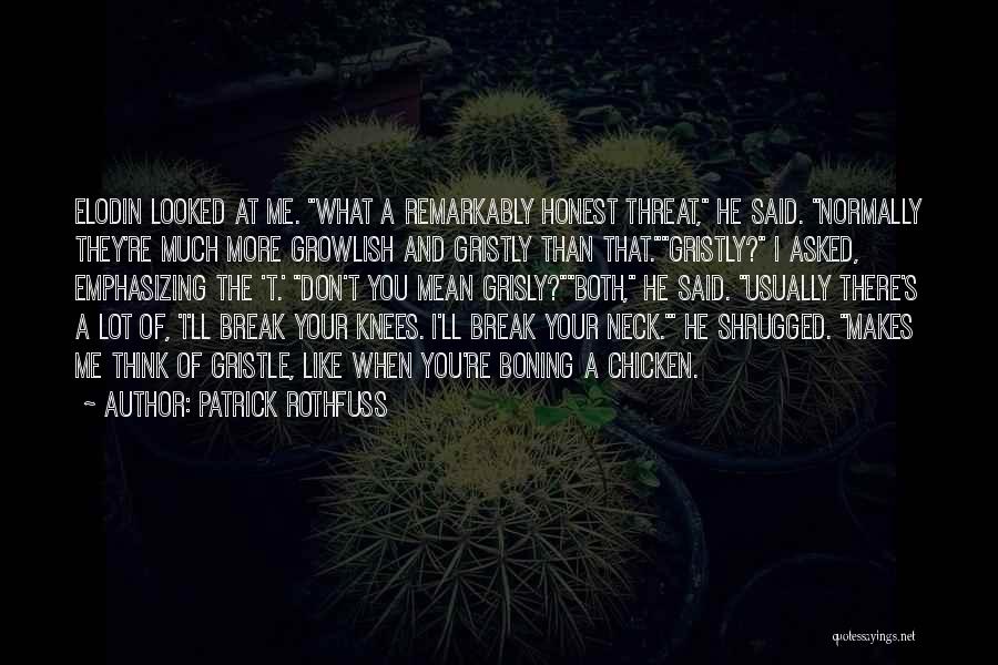 Patrick Rothfuss Quotes: Elodin Looked At Me. What A Remarkably Honest Threat, He Said. Normally They're Much More Growlish And Gristly Than That.gristly?