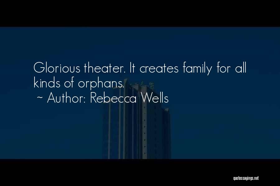 Rebecca Wells Quotes: Glorious Theater. It Creates Family For All Kinds Of Orphans.