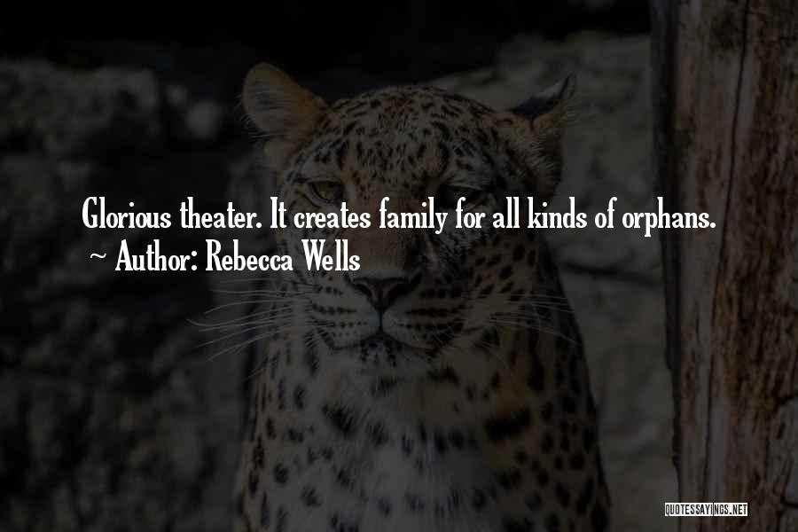 Rebecca Wells Quotes: Glorious Theater. It Creates Family For All Kinds Of Orphans.