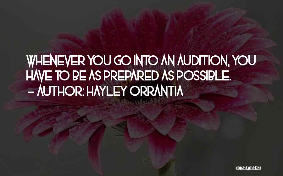 Hayley Orrantia Quotes: Whenever You Go Into An Audition, You Have To Be As Prepared As Possible.