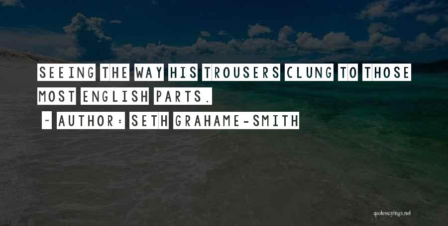 Seth Grahame-Smith Quotes: Seeing The Way His Trousers Clung To Those Most English Parts.